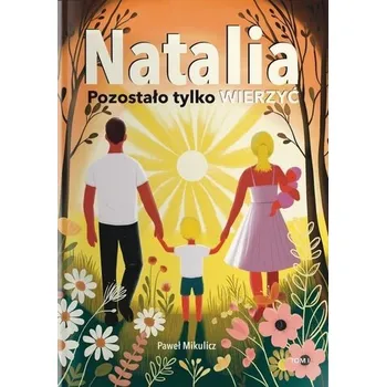 Literární biografie Natalia. Pozostało Tylko Wierzyć - Paweł Mikulicz