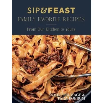 Sip & Feast: Family Favorite Recipes (Tara Boerum)(Pevná)