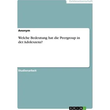Welche Bedeutung hat die Peergroup in der Adoleszenz? - Anonymous