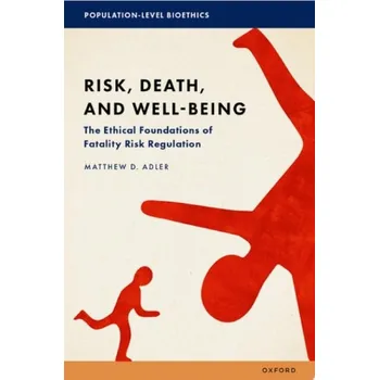 Učebnice Risk, Death, and Well-Being - Adler, Matthew D. (Richard A. Horvitz Professor of Law and Professor of Economics, Philosophy and Public Policy, Richard A. Horvitz Professor of Law and Professor of Economics, Philosophy and Public Policy, Duke University)