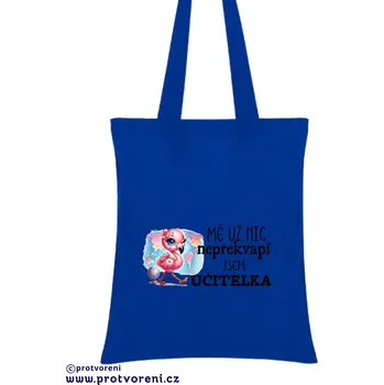 Taška s potiskem Textilní taška, Mě už nic nepřekvapí , jsem učitelka, bavlněná, 41x37cm, mix barev, 1 kus Vyberte si barvu ZDE:: modrá