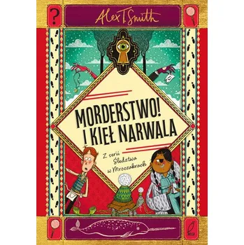Morderstwo! I kieł narwala. Śledztwa w Mroczakrach - Alex T. Smith