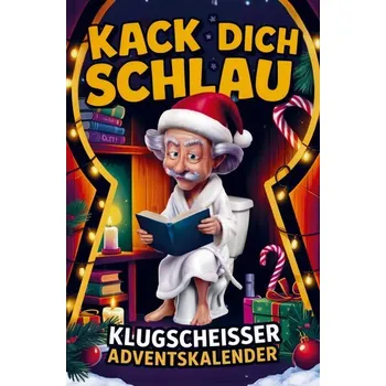 Kack dich schlau! Adventskalender - 24 Tage ultimatives Klugscheißer-Wissen fürs stille Örtchen - Wilfried Wisch