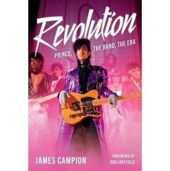 REVOLUTION: Prince, the Band, the Era - Campion, James