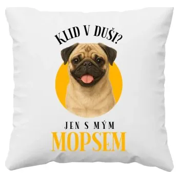 Žertovný předmět Klid v duši? Jen s mým mopsem - polštář s potiskem- Tričkový.cz