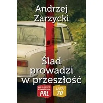 Najlepsze kryminały PRL.Ślad prowadzi w przeszłość - Kunda Maria, Fiedoruk Andrzej, Zarzycki Andrzej