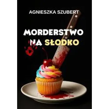 Morderstwo na słodko - Agnieszka Szubert