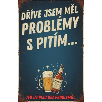 Plechová cedule Plechová retro cedule - Dříve jsem měl problémy s pitím... Provedení: Dibond: 20 x 15 cm