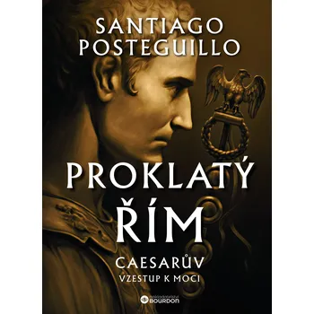 Kniha Proklatý Řím: Caesarův vzestup k moci - Santiago Posteguillo - e-kniha