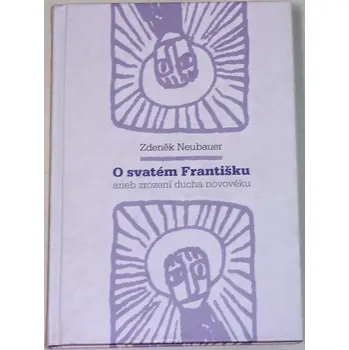 Literární biografie Neubauer Zdeněk - O svatém Františku aneb zrození ducha novověku
