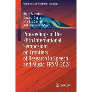 Proceedings of the 28th International Symposium on Frontiers of Research in Speech and Music, FRSM-2024 - Balentine, Bruce