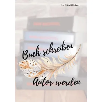 Osobní rozvoj Buch schreiben Autor werden - Glöckner, Eva Gitta
