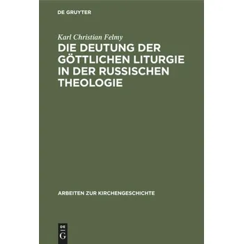 Die Deutung der Göttlichen Liturgie in der russischen Theologie - Felmy, Karl Chr.