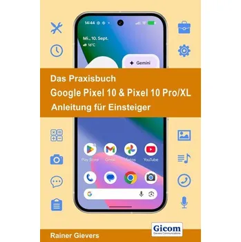 Das Praxisbuch Google Pixel 10 & Pixel 10 Pro/XL - Anleitung für Einsteiger - Gievers, Rainer