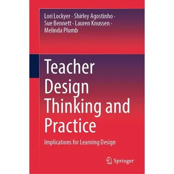 Teacher Design Thinking and Practice - Lockyer, Lori