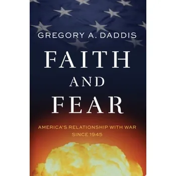 Cizí jazyk Faith and Fear - Daddis, Gregory A. (Professor of History, Professor of History, Texas A a M University)