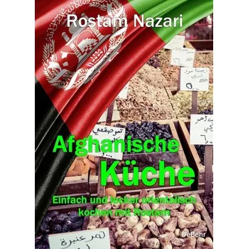 Afghanische Küche - Einfach und lecker orientalisch kochen mit Rostam - Nazari, Rostam