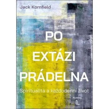 Po extázi prádelna - Spiritualita a každodenní život - Kornfield Jack