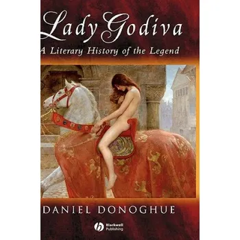 Lady Godiva: A Literary History of the Legend – Daniel Donoghue (EN)