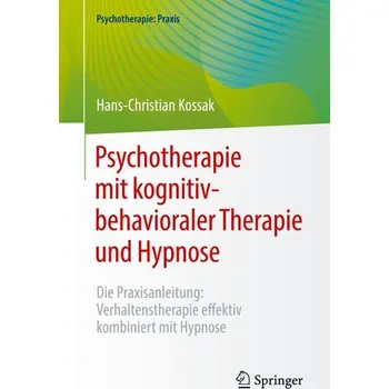 Psychotherapie mit kognitiv-behavioraler Therapie und Hypnose - Hans-Christian Kossak