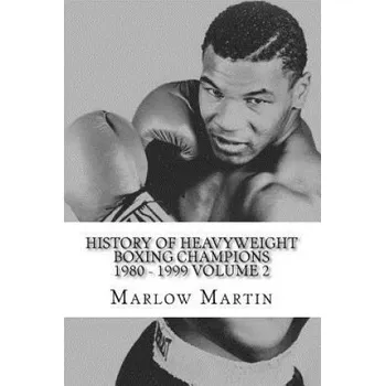 Populárně naučná literatura pro dospělé History Of Heavyweight Boxing Champions 1980-1999 Volume 2: The up rise and down fall of Champions – Marlow Jermaine Martin (EN)