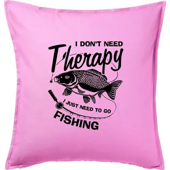 Polštář I dont need therapy - fishing - Polštář 50x50 - 50x50 - Pouze potah ( Růžová )