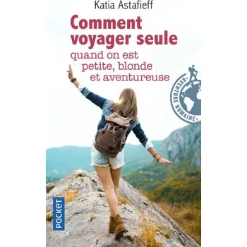 Comment voyager seule quand on est petite, blonde et aventureuse – Katia Astafieff (FR)