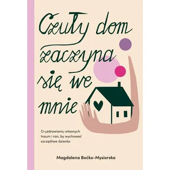 Osobní rozvoj Czuły dom zaczyna się we mnie. O uzdrawianiu własnych traum i ran, by wychować szczęśliwe dziecko