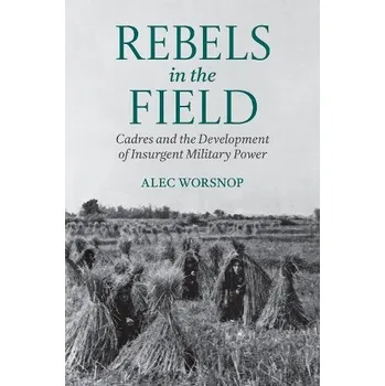 Cizí jazyk Rebels in the Field - Worsnop, Alec (Assistant Professor, School of Public Policy, Assistant Professor, School of Public Policy, University of Maryland)