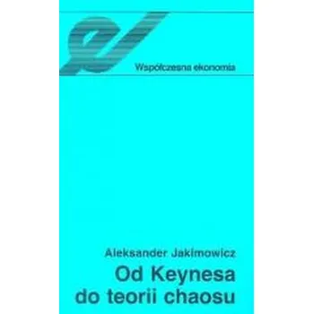Od Keynesa do teorii chaosu Ewolucja teorii wahań koniunkturalnych - Jakimowicz Aleksander