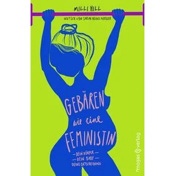 Gebären wie eine Feministin - Hill, Milli