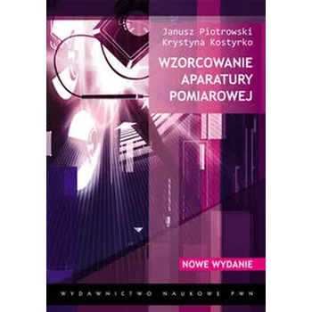 Wzorcowanie aparatury pomiarowej - Piotrowski Janusz, Kostyrko Krystyna