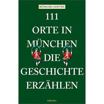 Cestování 111 Orte in München, die Geschichte erzählen - Liedtke, Rüdiger [DE] (2025, Brožovaná, Emons Verlag)