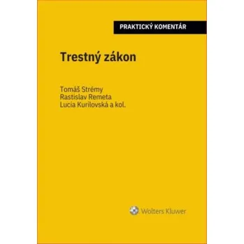Trestný zákon praktický komentár - Tomáš Strémy Lucia Kurilovská Rastislav Remeta a kol
