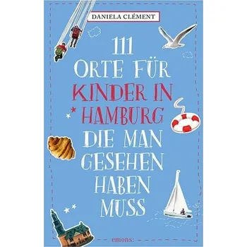 Cestování 111 Orte für Kinder in Hamburg, die man gesehen haben muss - Clément, Daniela [DE] (2025, Brožovaná, Emons Verlag)