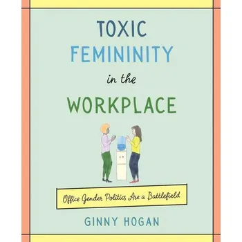 Populárně naučná literatura pro dospělé Toxic Femininity in the Workplace
