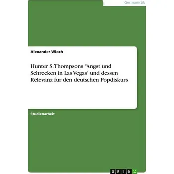 Hunter S. Thompsons "Angst und Schrecken in Las Vegas" und dessen Relevanz für den deutschen Popdiskurs - Wloch, Alexander
