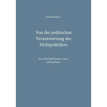 Von der politischen Verantwortung des Nichtpolitikers - Raiser, Konrad