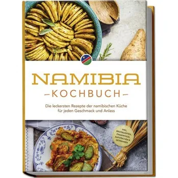 Namibia Kochbuch: Die leckersten Rezepte der namibischen Küche für jeden Geschmack und Anlass - inkl. Brotrezepten, Fingerfood, - Sandberger, Tangeni SW