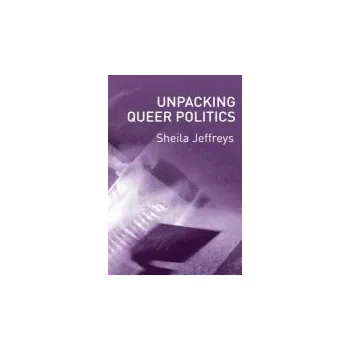 Unpacking Queer Politics - Jeffreys, Sheila (University of Melbourne)