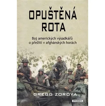Opuštěná rota. Boj amerických výsadkářů o přežití v afghánských horách - Gregg Zoroya