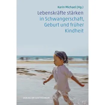 Lebenskräfte stärken in Schwangerschaft, Geburt und früher Kindheit - Gloeckler, Dr Michaela; Goebel, Dr Wolfgang; Michael, Dr Karin