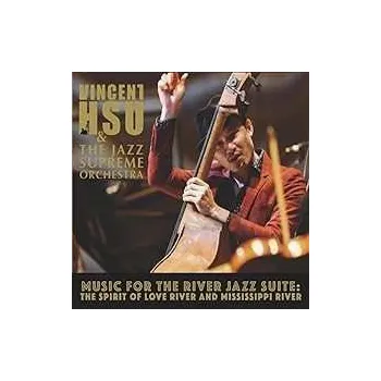 Zahraniční hudba CD Vincent Hsu & The Jazz Supreme Orchestra: Music For The River Jazz Suite: The Spirit Of Love River And Mississippi River 2023
