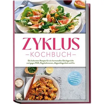 Zyklus Kochbuch: Die leckersten Rezepte für ein hormonelles Gleichgewicht und gegen PMS, Regelschmerzen, Abgeschlagenheit und Co - Hölzel, Mara