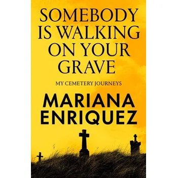 Literární cestopis Somebody Is Walking on Your Grave - Enríquez Mariana [EN] (2025, Pevná, Granta Publications)