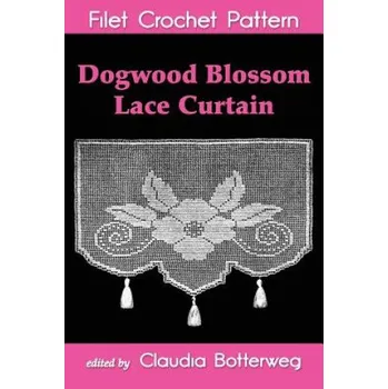 Kniha Dogwood Blossom Lace Curtain Filet Crochet Pattern: Complete Instructions and Chart (Claudia Botterweg)(Brožovaná)