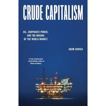 Crude Capitalism - Hanieh, Adam