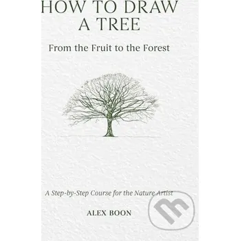Umění How to Draw a Tree: from the Fruit to the Forest - Alex Boon David and Charles
