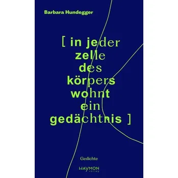 [in jeder zelle des körpers wohnt ein gedächtnis] - Hundegger, Barbara