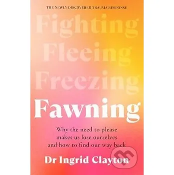 Fawning: Why the Need to Please Makes Us Lose Ourselves - and How to Find our Way Back - Ingrid Clayton Bonnier Books